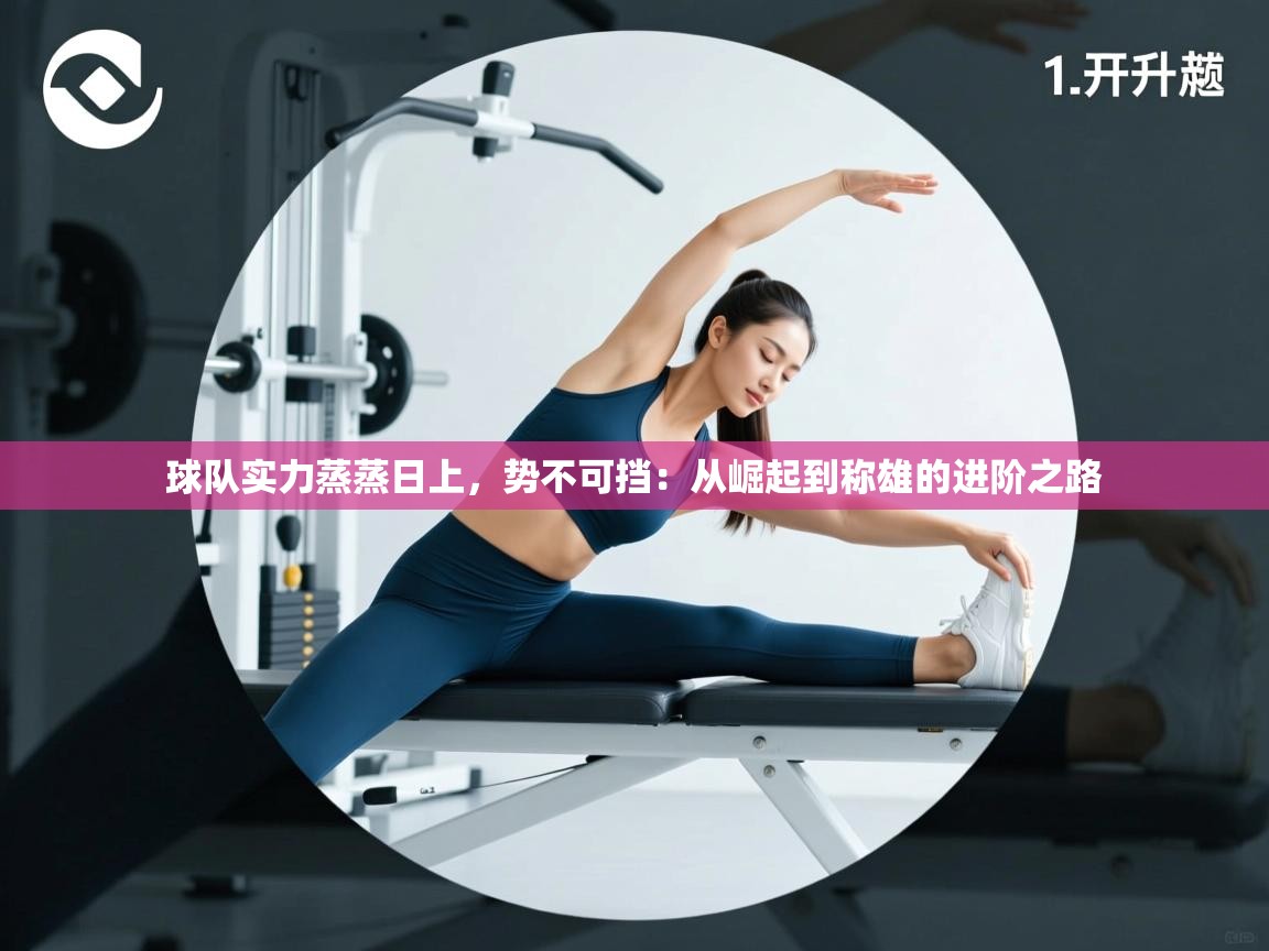 球队实力蒸蒸日上，势不可挡：从崛起到称雄的进阶之路
